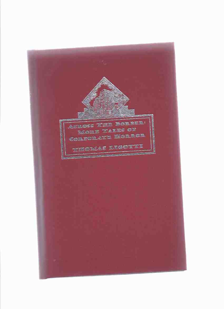 Image for Across the Border: More Tales of Corporate Horror ---by Thomas Ligotti -a Signed Copy ---one of 52 Copies (includes: My Case for Attributive Action; Our Temporary Supervisor )