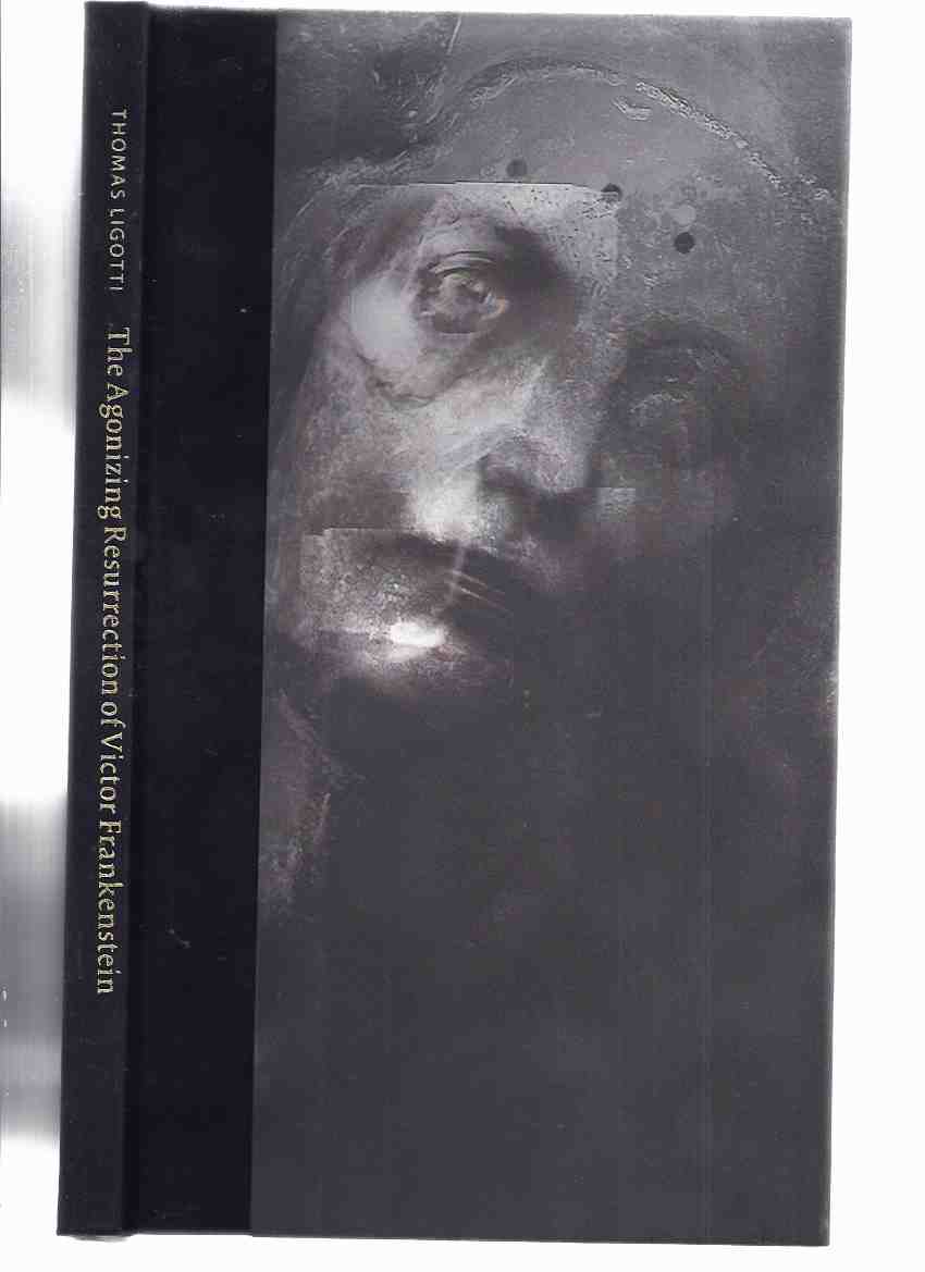 Image for The Agonizing Resurrection of Victor Frankenstein & Other Gothic Tales ---by Thomas Ligotti ----a Signed Copy ( #74 of the Numbered Limited Edition (includes The Works and Death of H P Lovecraft )