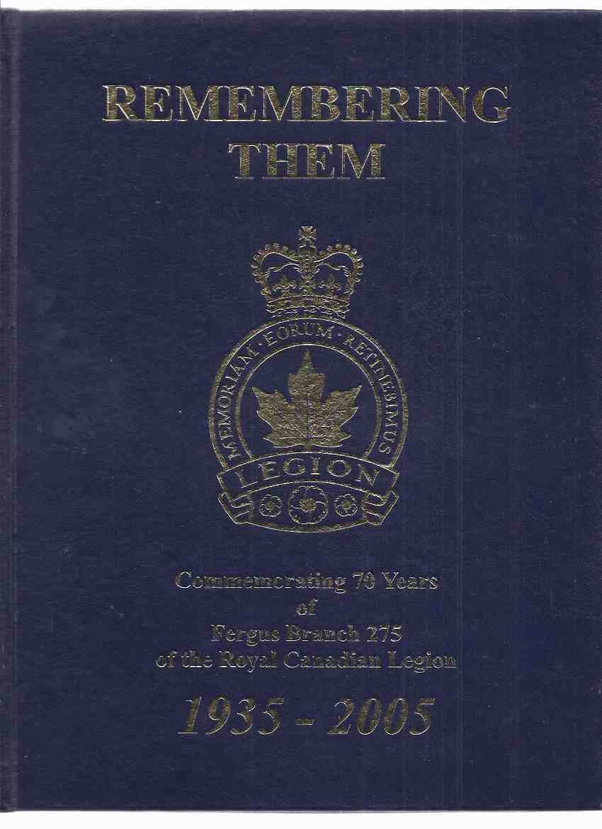 Image for Remembering Them - LEST WE FORGET: Commemorating 70 Years of Fergus Branch 275 of the Royal Canadian Legion, 1935 - 2005 / The Historical Committee of Branch 275, Royal Canadian Legion, Fergus, Ontario