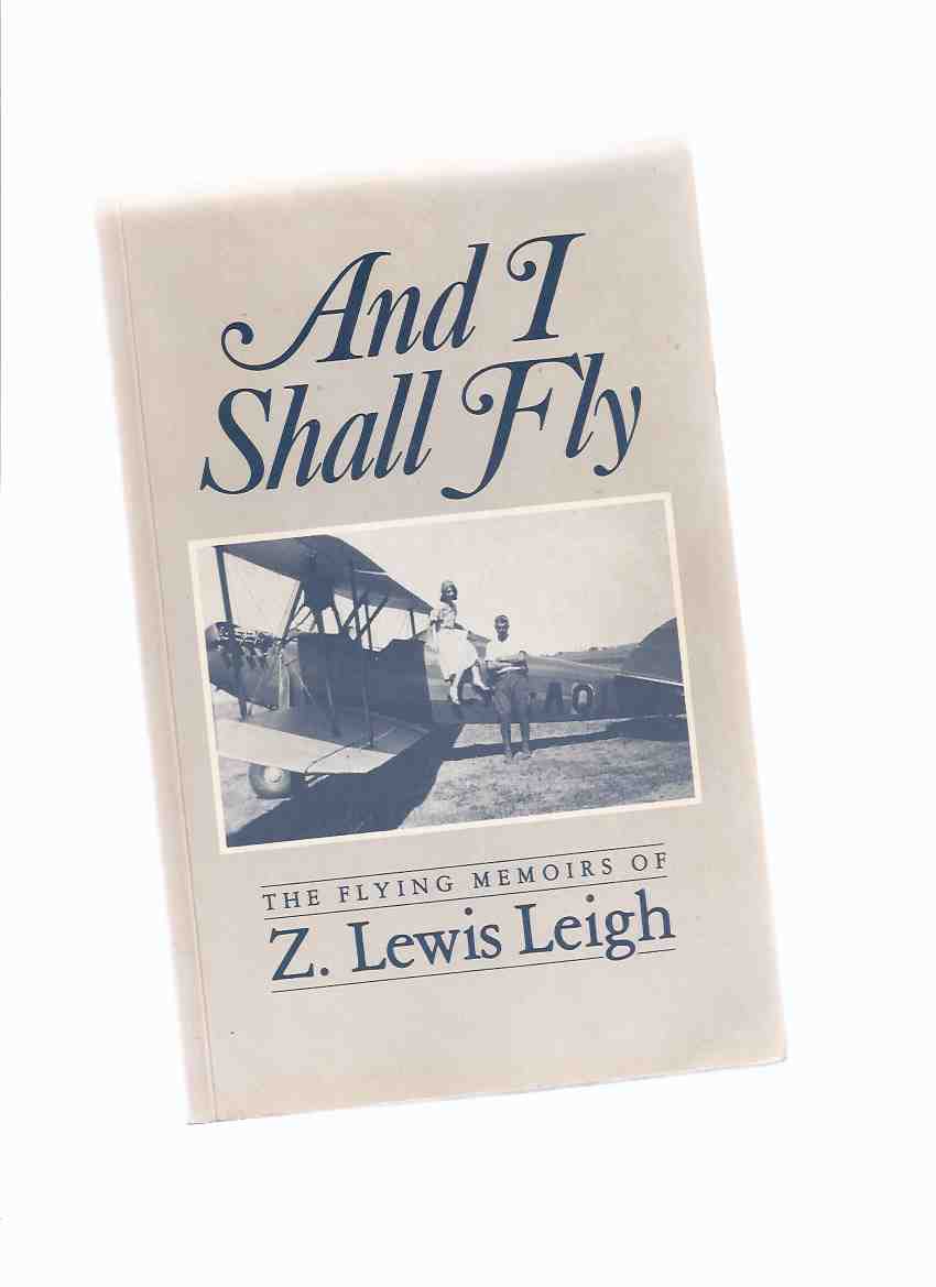 Image for And I Shall Fly: The Flying Memoirs of Z Lewis Leigh ( Barnstorming / RCAF / R.C.A.F. / Royal Canadian Air Force )