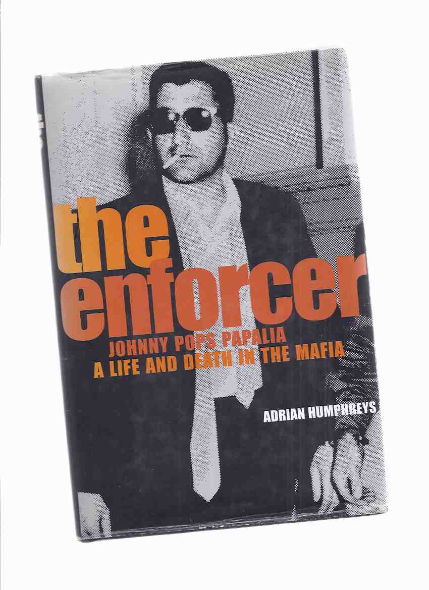 Image for The Enforcer: Johnny Pops Papalia: A Life and Death in the Mafia ( Hamilton, Ontario / Mafia / Organized - True Crime )