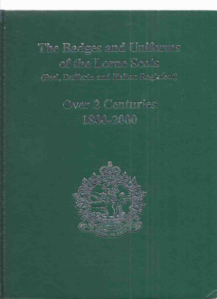Image for The Badges and Uniforms of the Lorne Scots ( Peel, Dufferin and Halton Regiment ), Over 2 Centuries, 1800 - 2000 ( TWO Hundred Years / Regimental history )