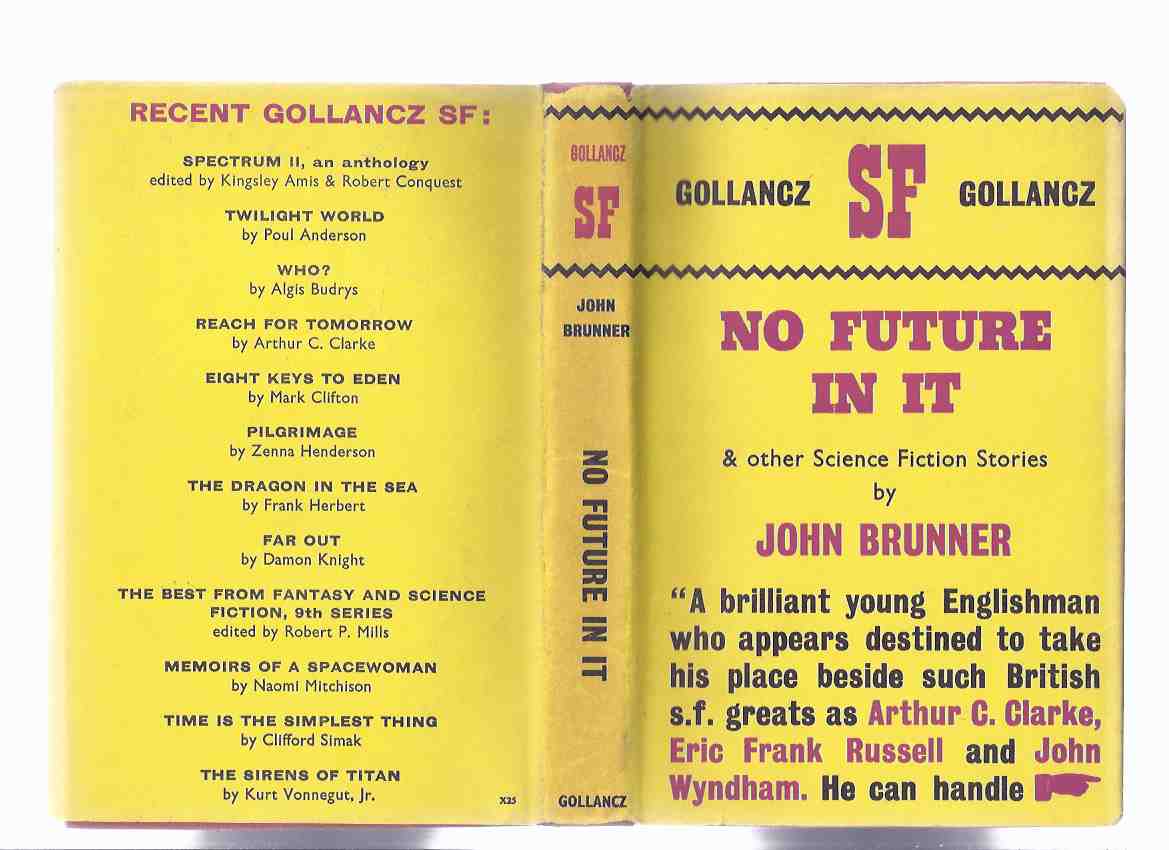 Image for No Future in It and Other Science Fiction Stories -by John Brunner ( Puzzle for Spacemen; Fair; The Windows of Heaven; Out of Order; Elected Silence; Badman; Iron Jackass; Stimulus; Protect me from Friends; Report on the Nature of the Lunar Surface )