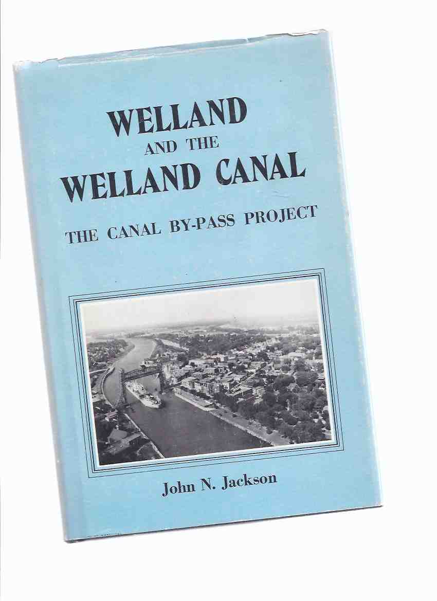 Image for Welland and the Welland Canal: The Welland Canal By-Pass Project -by John N Jackson, a Signed Copy / Mika Publishing ( Ontario Local History )