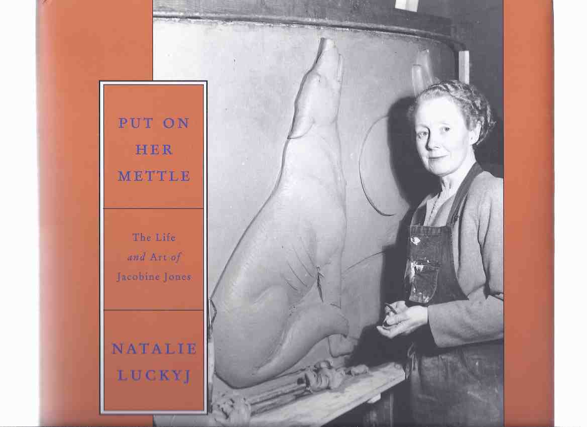 Image for Put on Her Mettle: The Life and Art of Jacobine Jones -by Natalie Luckyj -a Signed Copy ( Sculptor / Sculpture )