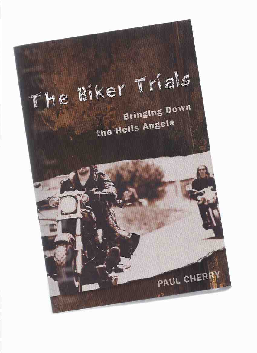 Image for The Biker Trials: Bringing Down the Hells Angels -by Paul Cherry ( Montreal / Quebec organized Crime / Motorcycle Gangs )( Hell's Angels / Nomad chapter )