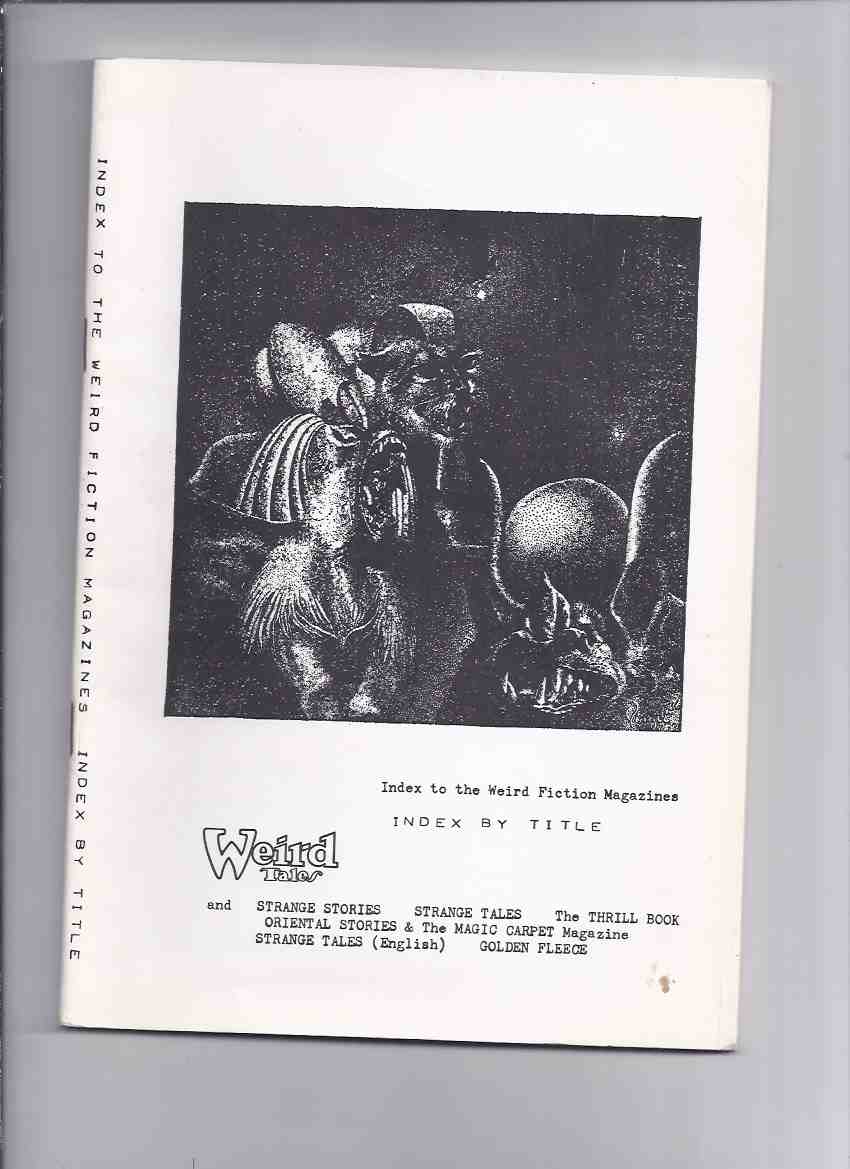 Image for Weird Tales and Strange Stories, Strange Tales, The Thrill Book, Oriental Stories & The Magic Carpet Magazine, Strange Tales (English) Golden Fleece, Index to the Weird Fiction Magazines, Index by Title ( Pulp Bibliography )