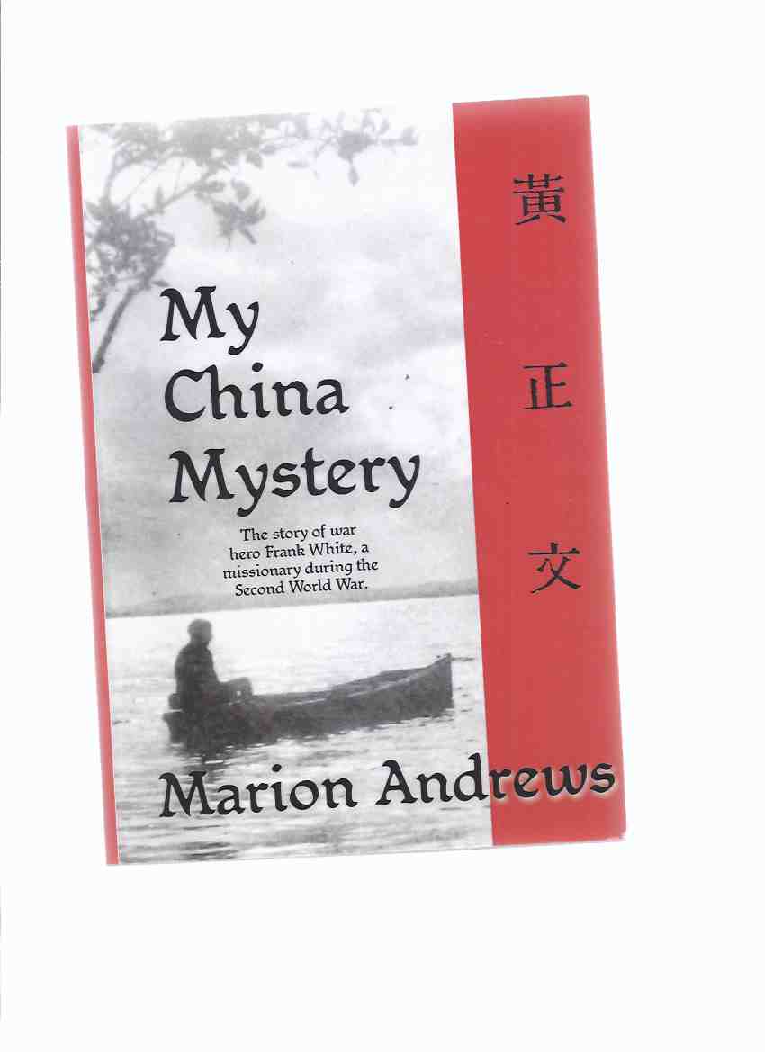 MY CHINA MYSTERY: The Story of War Hero Frank White, a Missionary During the Second World War -by Marion Andrews ( WWII / World War II ) Image for MY CHINA MYSTERY: The Story of War Hero Frank White, a Missionary During the Second World War -by Marion Andrews ( WWII / World War II )