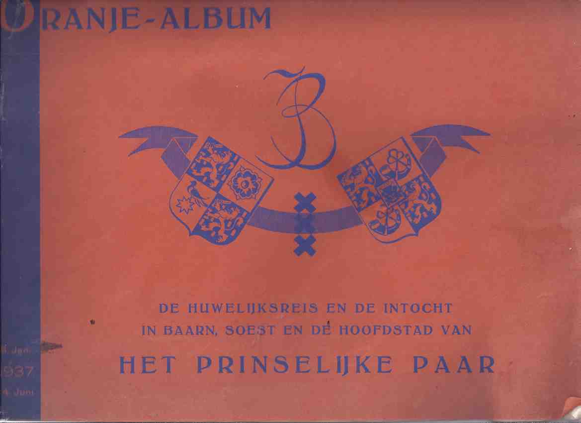 Image for ORANJE - ALBUM De Huwelijksreis ed de Intocht in Baarn, Soest en de Hoofdstad van het Prinselijke Paar 8 Januari 1937 - 14 Juni ( Herinnerings Album Prinses Juliana En Prins Bernhard )( Honeymoon Album for the Royal Couple )( Dutch Language )