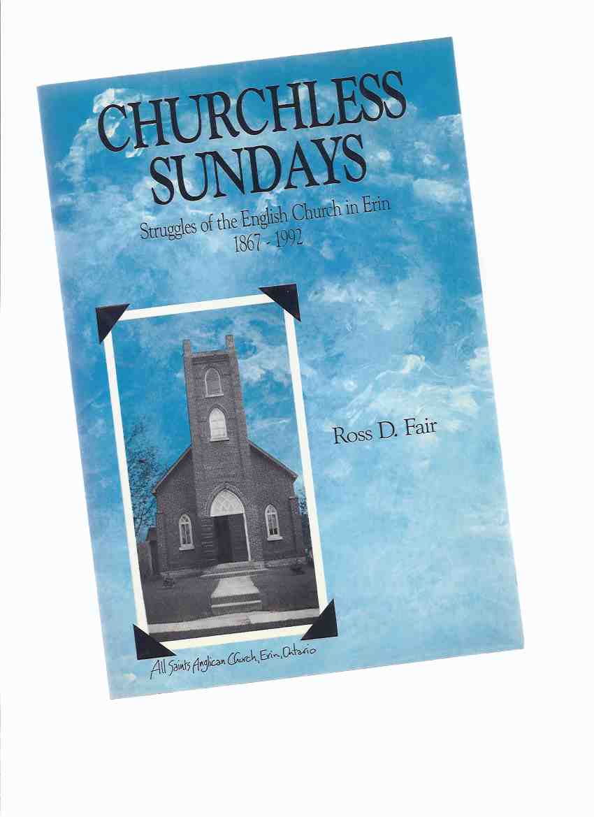 Image for Churchless Sundays: Struggles of the English Church in Erin 1867 - 1992 ( Erin, Ontario )( All Saints Anglican Church History )