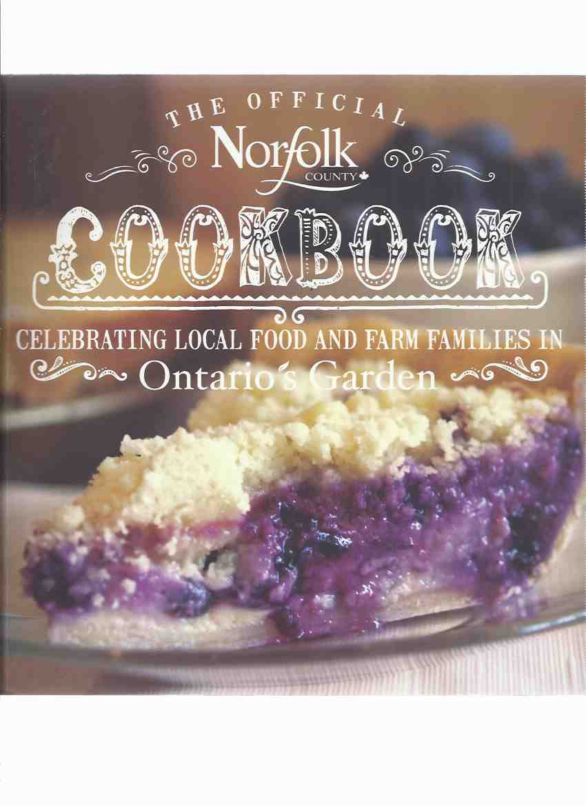 Image for The Official Norfolk County Cookbook: Celebrating Local Food and Farm Families in Ontario's Garden ( Cook Book / Recipes )(inc: Breakfast; Sides; Soups; Entrees; Bread; Tasty and Sweet; Preserves; Snacks; Wineries and Craft Brewing; Restaurants; etc)