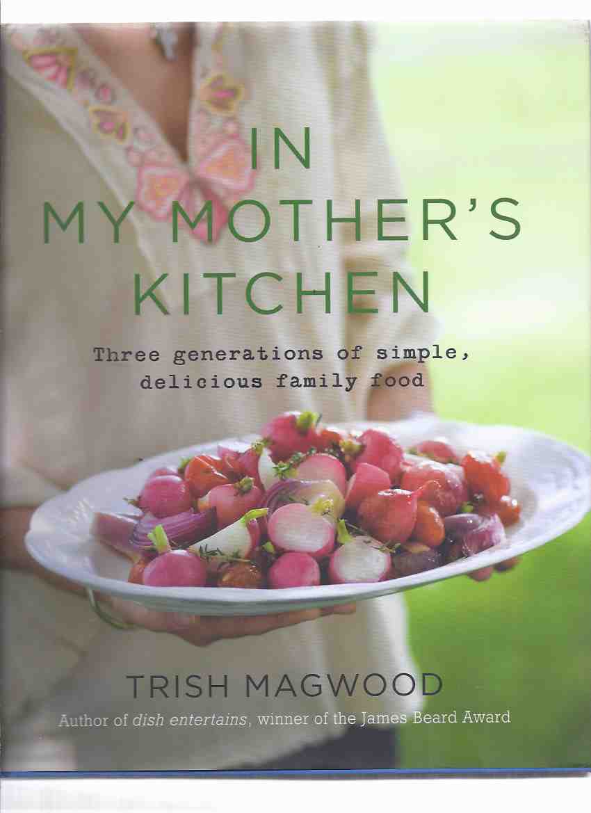 Image for In My Mother's Kitchen: Three Generations of Simple, Delicious Food -by Trish Magwood ( Recipes / Cookbook / Cook Book )