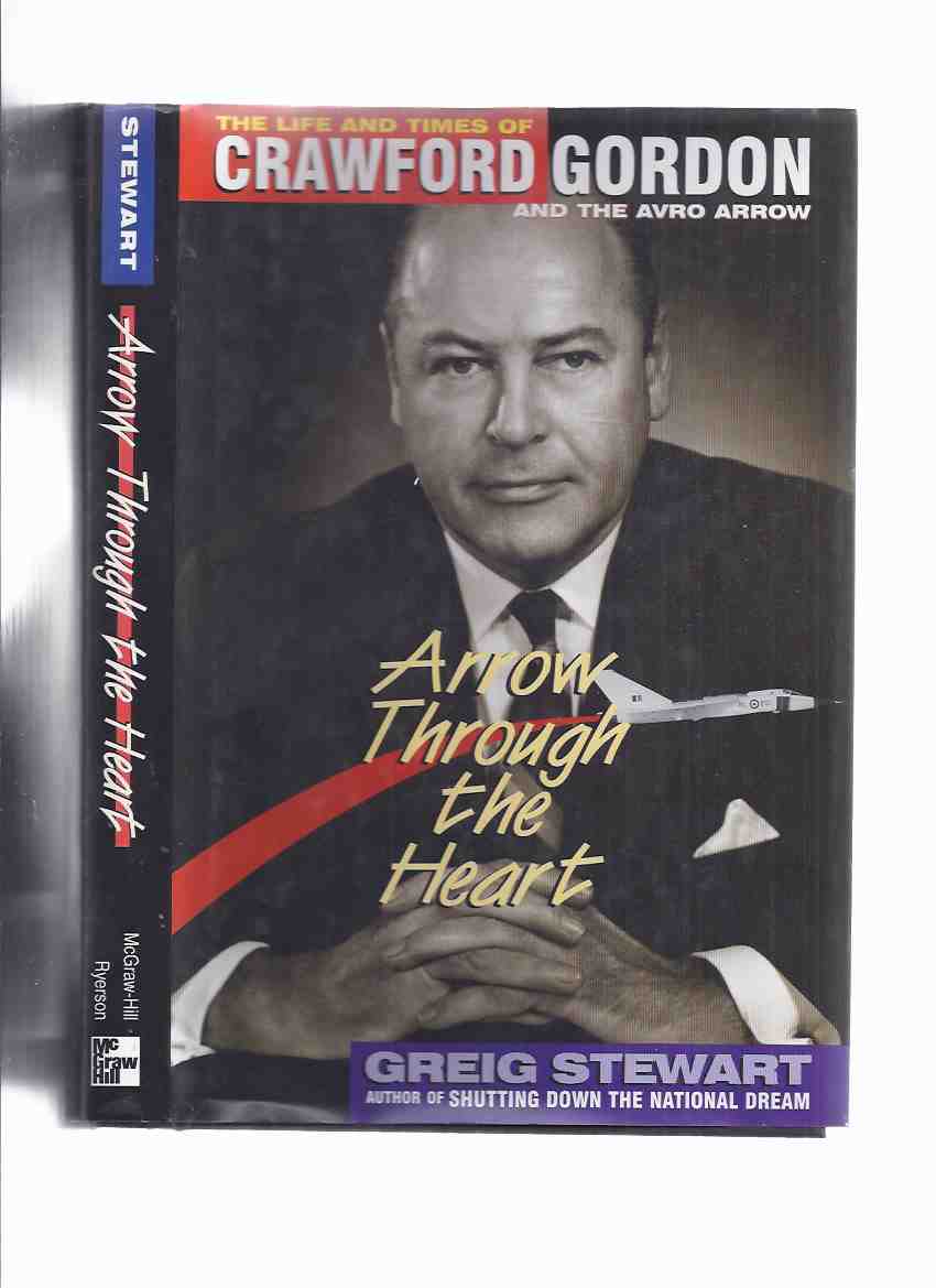 Image for Arrow Through the Heart: The Life and Times of Crawford Gordon and the AVRO Arrow -by Greig Stewart ( A V ROE )