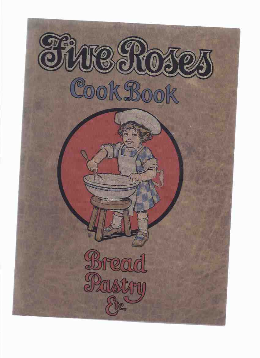 Image for Five Roses Cook Book Being a Manual of Good Recipes, Useful Notes on the Various Classes of Good Things to Eat ---Bread Pastry Etc. --- Facsimile of the 1915 Edition ( Cookbook )