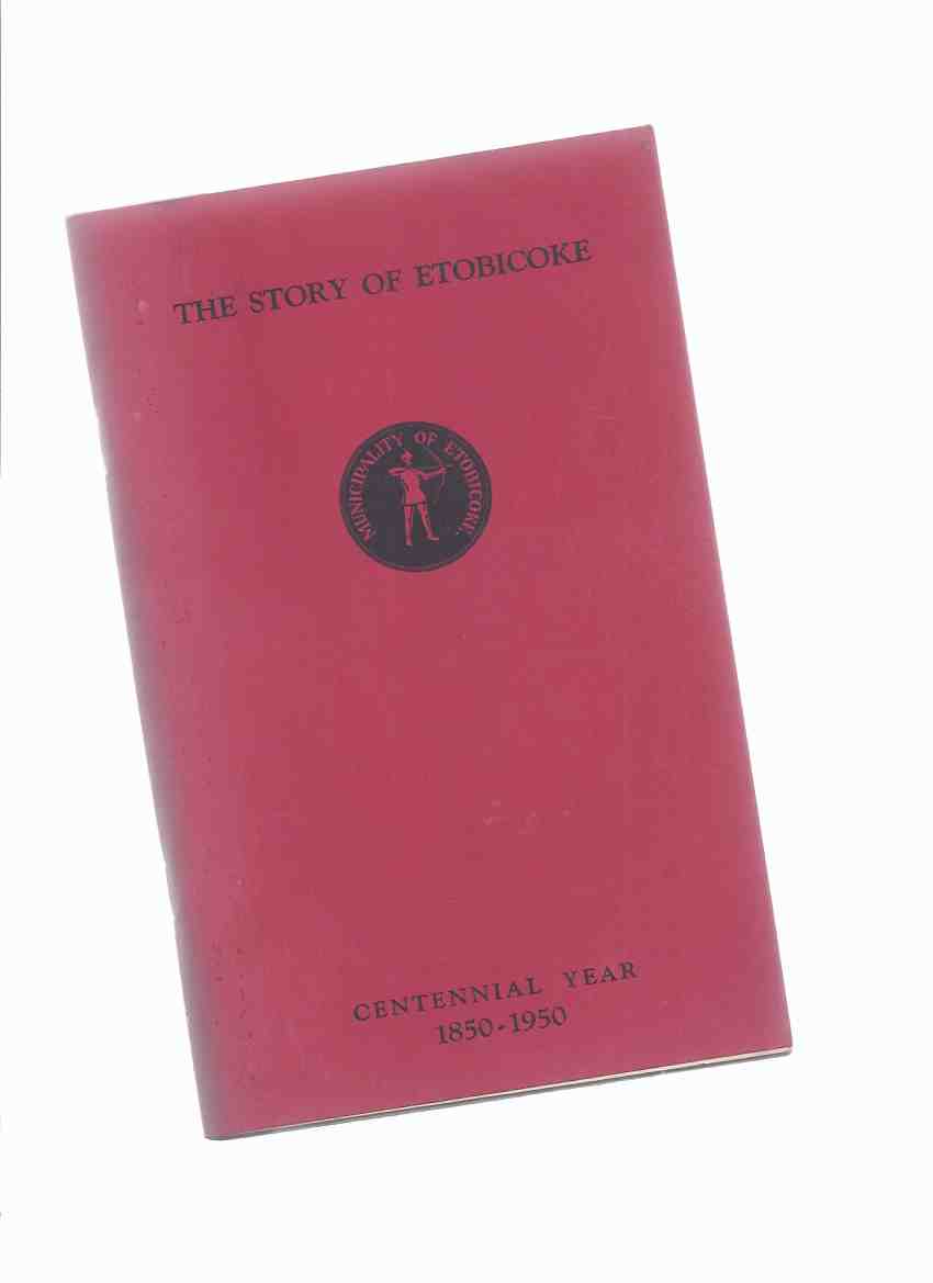 Image for The Story of Etobicoke 1850 - 1950 ( Centennial Year / Ontario Local History )( Toronto related)