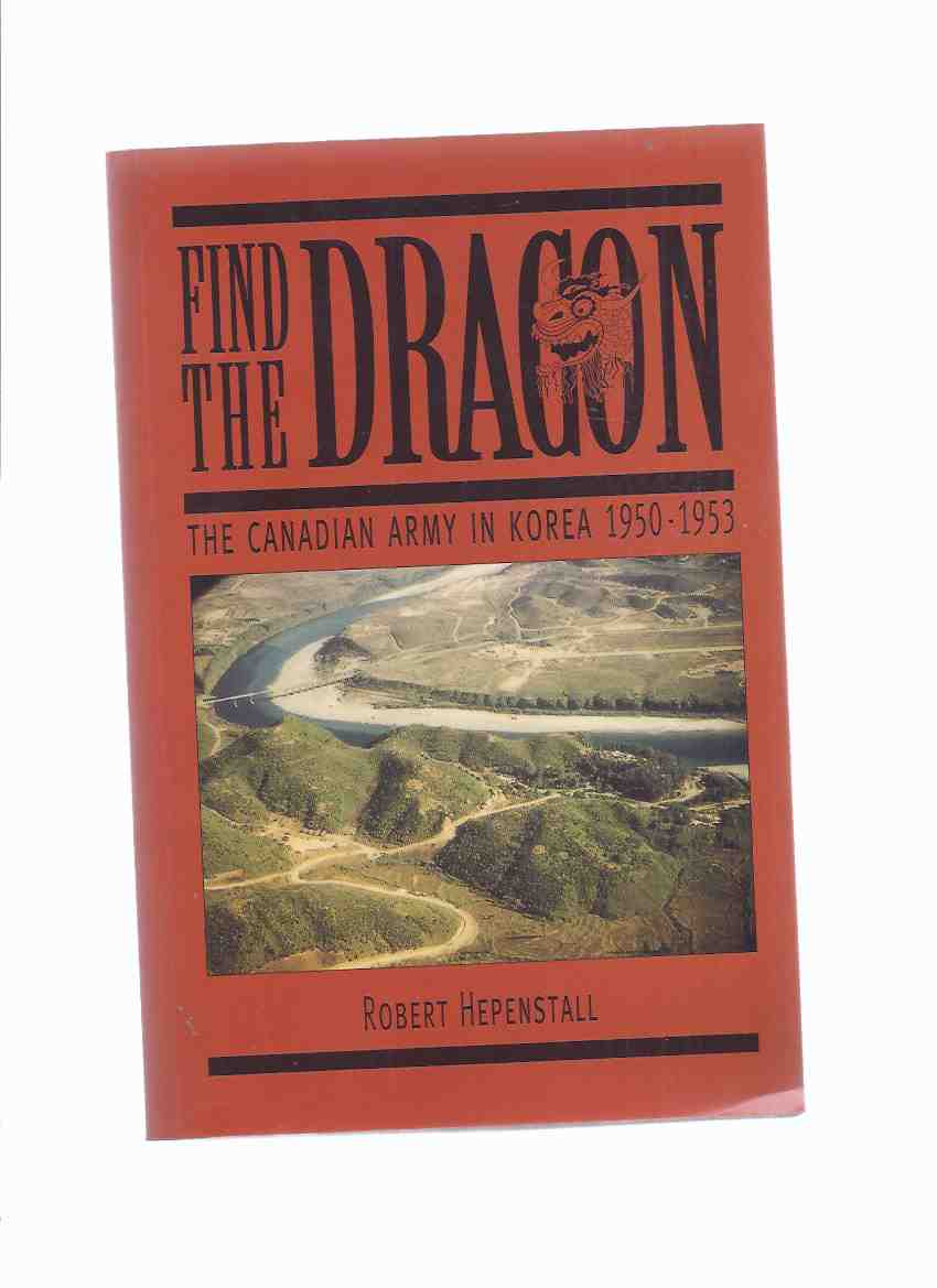 Image for Find the Dragon: The Canadian Army in Korea 1950 - 1953 ---by Robert Hepenstall ---a Signed Copy ( Korean War )
