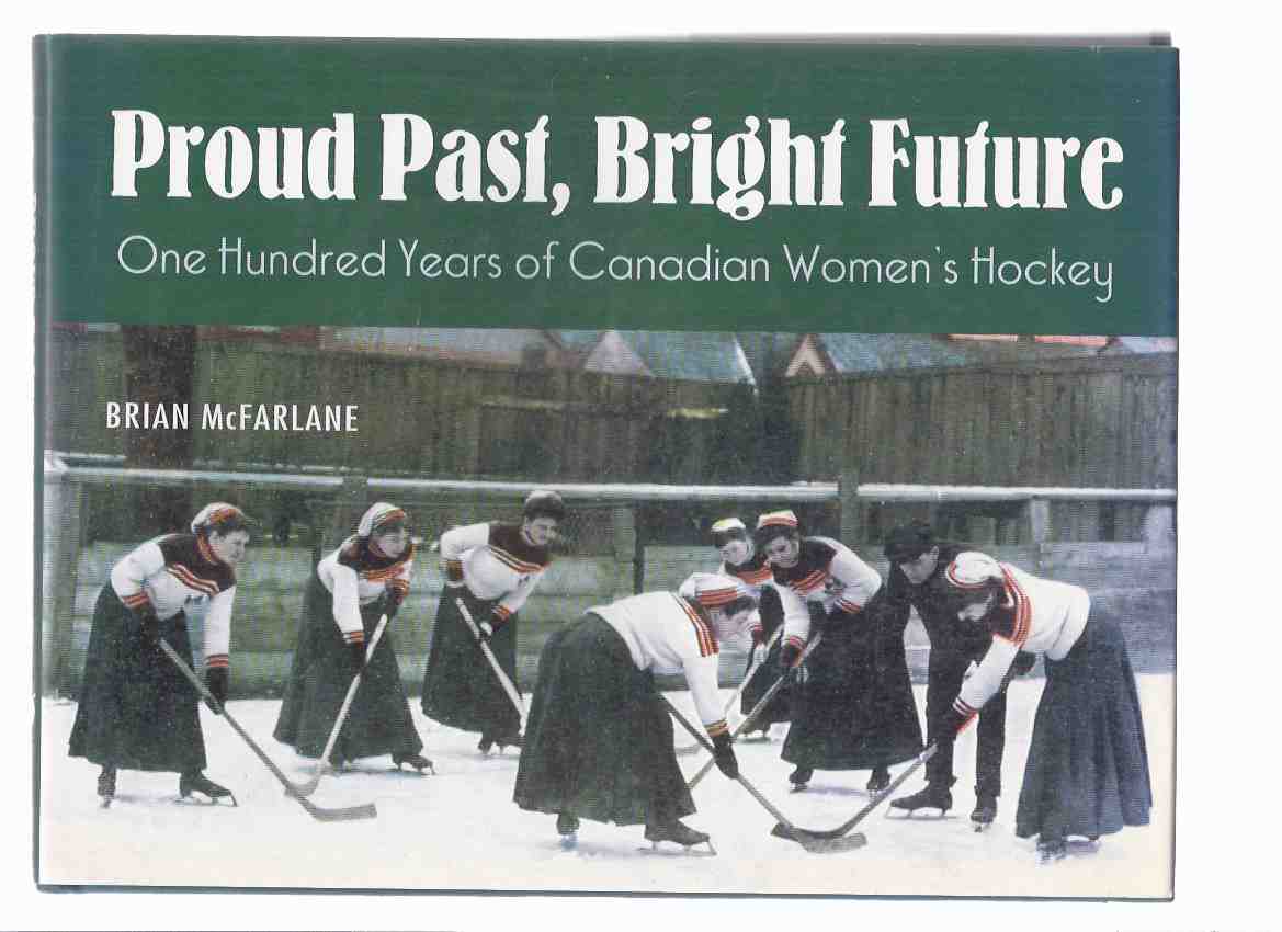 Image for Proud Past, Bright Future: One Hundred Years of Canadian Women's Hockey -by Brian McFarlane -a Signed Copy ( 100 )
