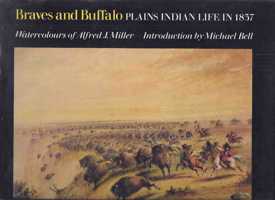 Image for Braves and Buffalo: Plains Indian Life in 1837 - Water-Colours of Alfred J. Miller with Descriptive Notes by the Artist / Public Archives of Canada Series ( Watercolors / Watercolours )( Art / Artist - Native Culture )