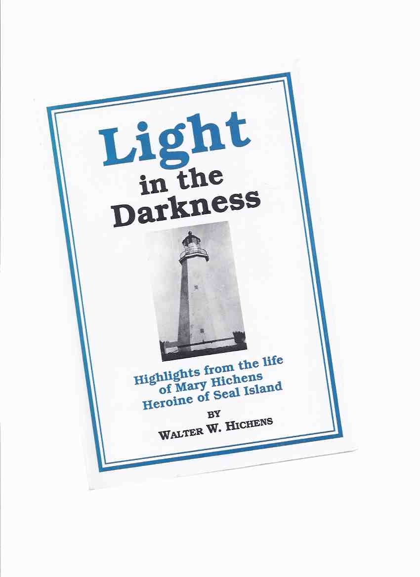 Image for Light in the Darkness: Highlights from the Life of Mary Hichens, Heroine of Seal Island -by Walter W Hichens ( West of Cape Sable Island / Nova Scotia )( Local Families / NS Local history )