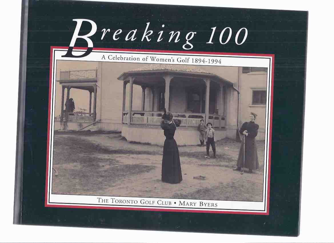 Image for BREAKING 100: A Celebration of Women's Golf 1894 - 1994 -by Mary Byers / The Toronto Golf Club ( Centennial / Anniversary / One Hundred )