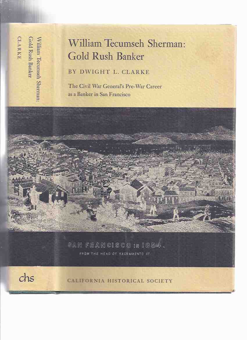 Image for WILLIAM TECUMSEH SHERMAN: Gold Rush Banker. The Civil War General's Pre- War Career as a Banker in San Francisco / California Historical Society, Series Publication # 45 ( Californian History / Banking )