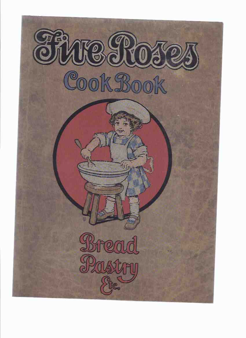 Image for Five Roses Cook Book Being a Manual of Good Recipes, Useful Notes on the Various Classes of Good Things to Eat ---Bread Pastry Etc. --- Facsimile of the 1915 Edition ( Cookbook )