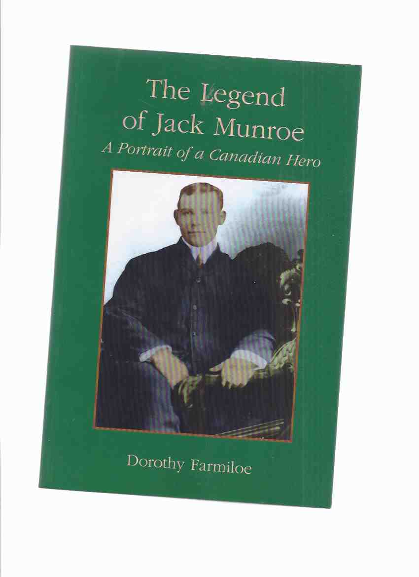 Image for The Legend of Jack Munroe: A Portrait of a Canadian Hero ---by Dorothy Farmiloe -a Signed Copy ( Timmins related / Porcupine, Ontario Fire of 1911 )( Princess Patricia's Regiment / Princess "Pats" related)(aka: Canada's Forgotten Hero )