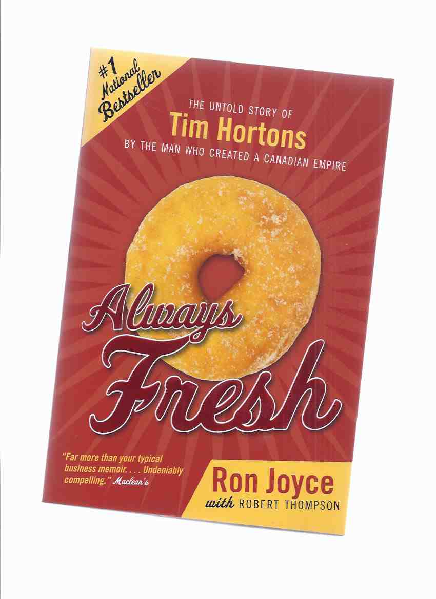 Image for Always Fresh: The Untold Story of Tim Hortons By the Man Who Created a Canadian Empire -by Ron Joyce -a Signed Copy ( Tim Horton's Donuts Chain )