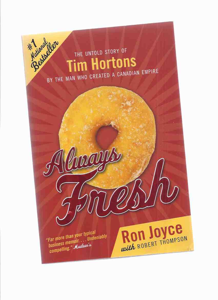 Image for Always Fresh: The Untold Story of Tim Hortons By the Man Who Created a Canadian Empire -by Ron Joyce -a Signed Copy ( Tim Horton's Donuts Chain )