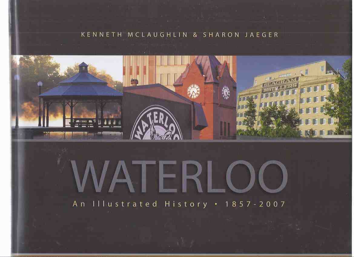 Image for Waterloo: An Illustrated History, 1857 - 2007 ( Ontario Local History / Sesquicentennial / 150 Years / City )