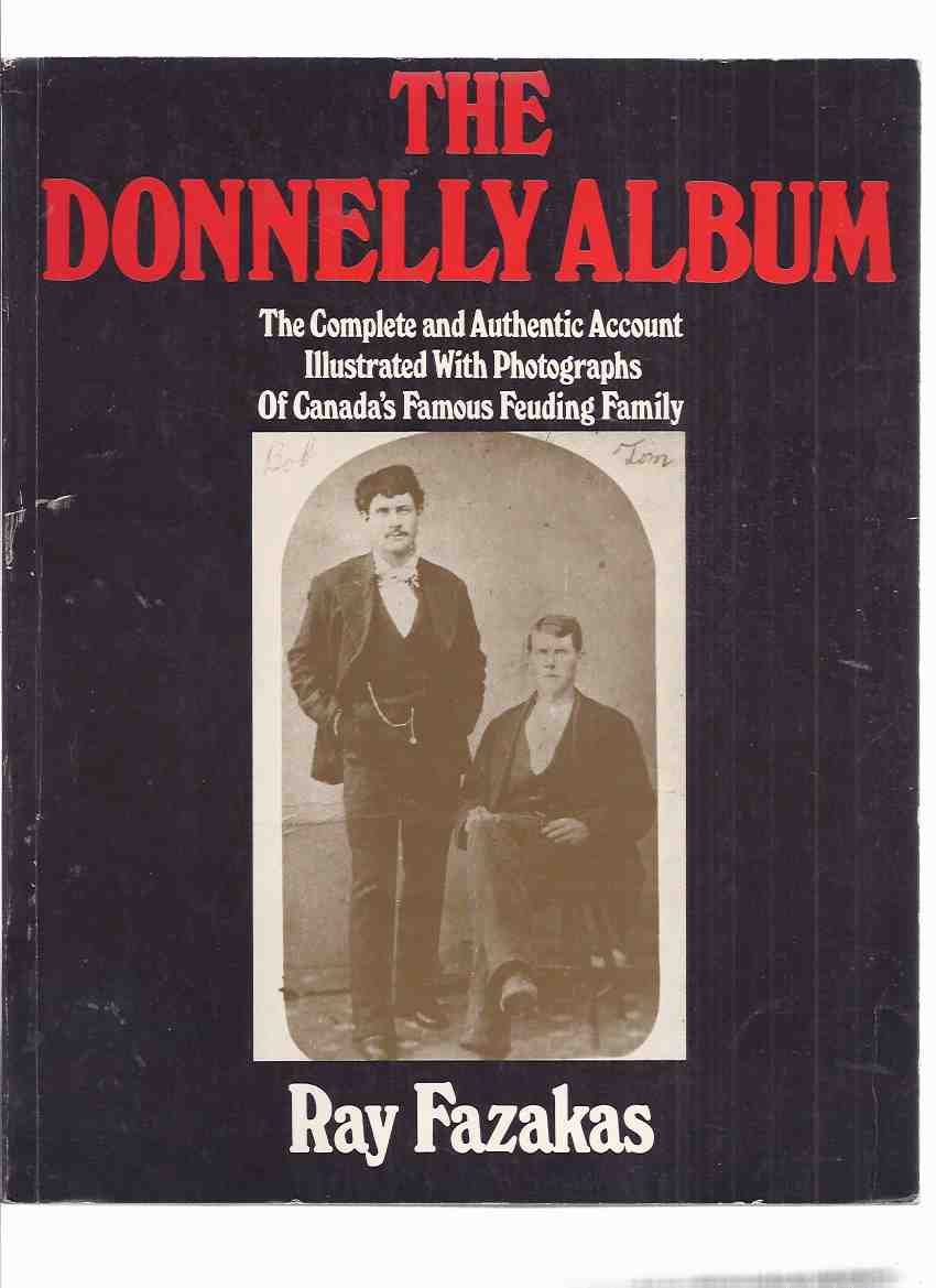 Image for The Donnelly Album: The Complete & Authentic Account Illustrated with Photographs of Canada's Famous Feuding Family -by Ray Fazakas -a Signed Copy ( The Black Donnellys / Lucan, Ontario )