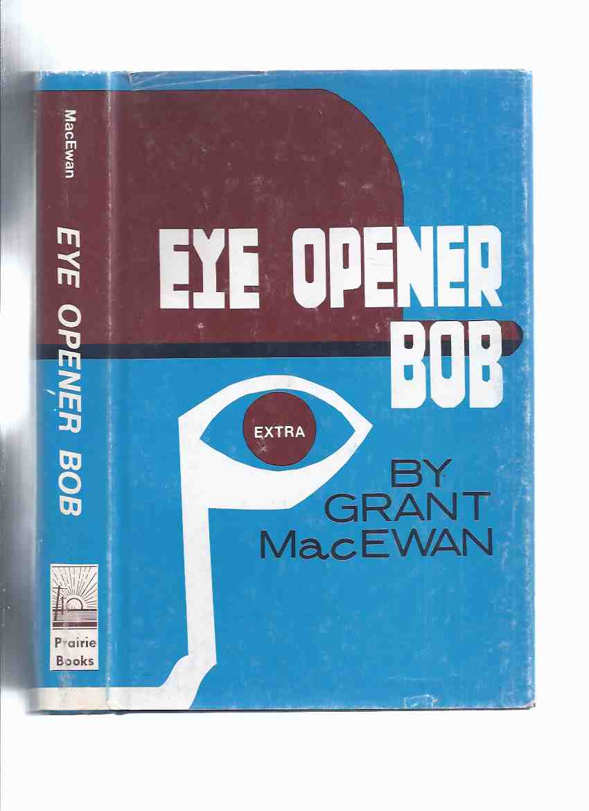 Image for Eye Opener Bob---by Grant MacEwan---a Signed Copy ( Robert Chambers Edwards / Calgary, Alberta )