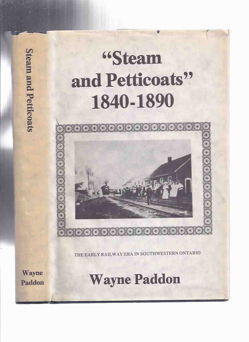 Image for STEAM and PETTICOATS: The Early Railway Era in Southwestern Ontario -by Wayne Paddon -a Signed Copy ( Railroad / Trains / South Western )( London, St Thomas, Port Stanley area)