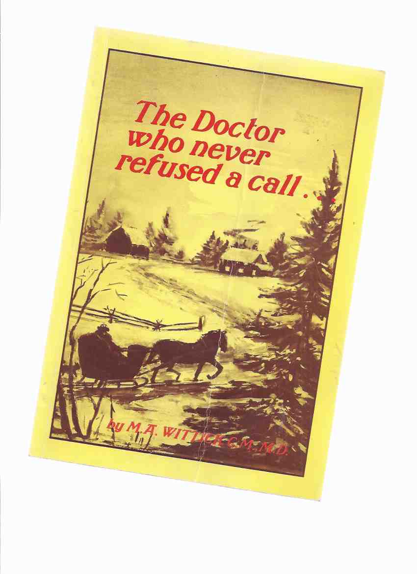 Image for The Doctor Who Never Refused a Call -an Autobiography By M A Wittick, MD ( Dr. )( Parry Sound / Muskoka / Ontario area)