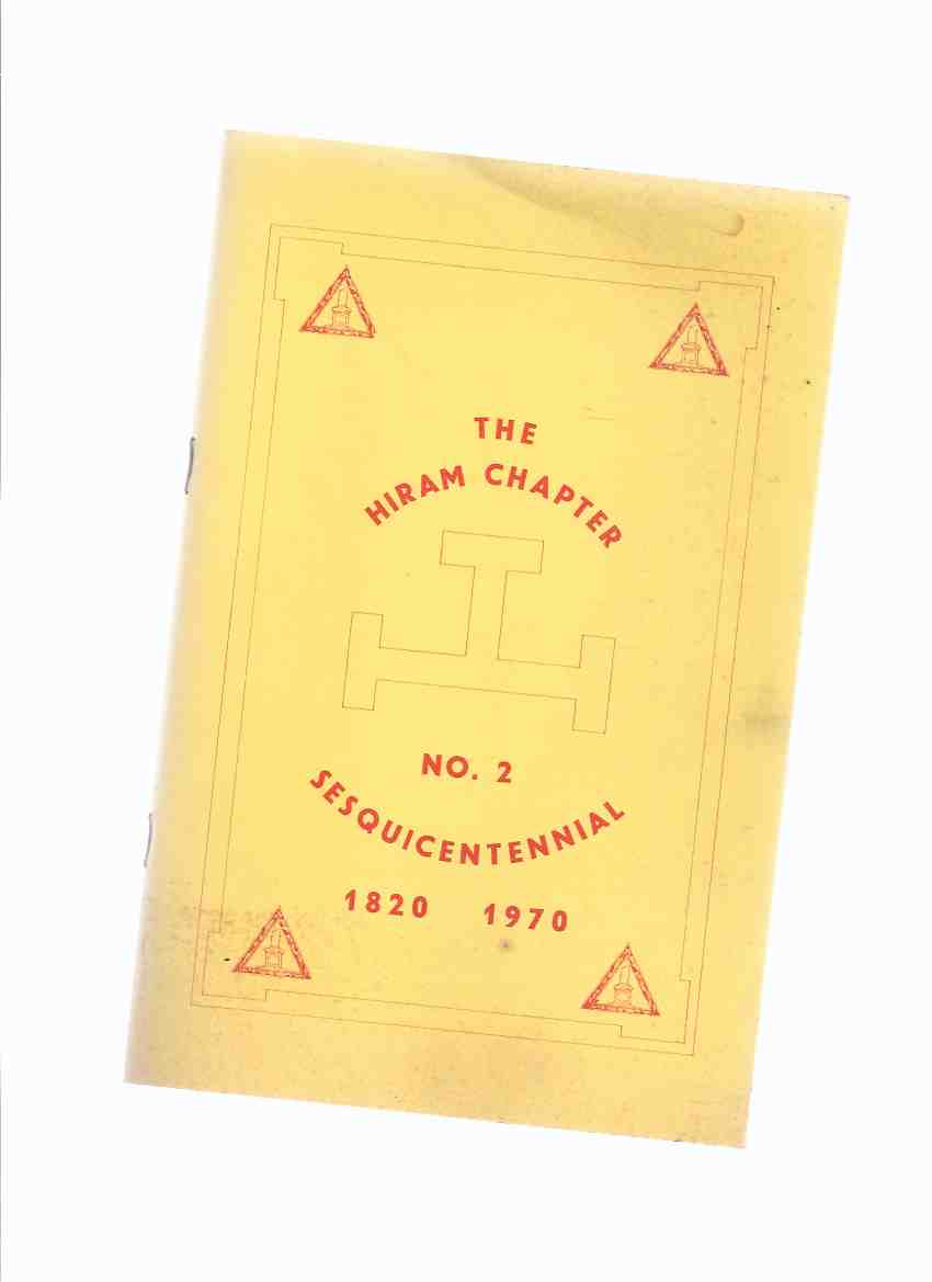 Image for History of The Hiram Chapter Royal Arch Masons, No. 2 G.R.C. Hamilton, Ontario Instituted at Ancaster, Upper Canada 1820, Removed to Hamilton, ON. 1848, Joined Grand Chapter of Canada 1857 - 25 Years of History 1945 to 1970)( Sesquicentennial )