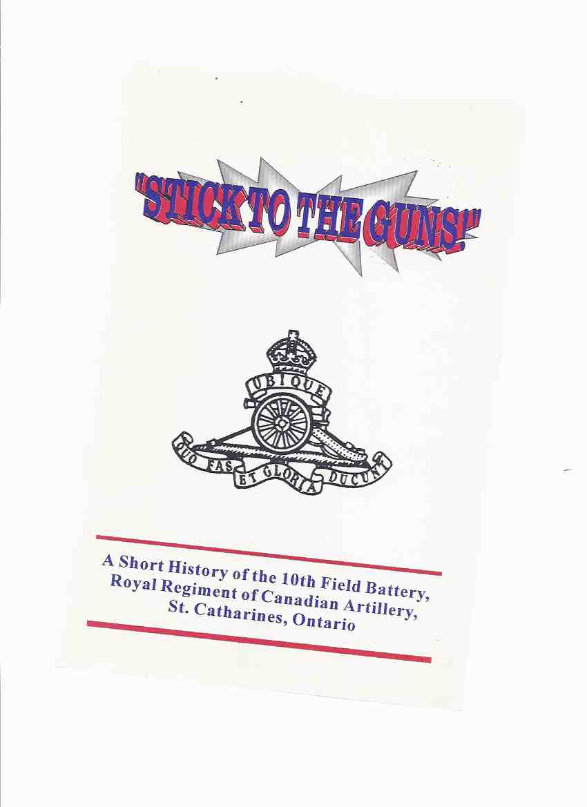 Image for STICK to the GUNS: A Short History of the 10th Field Battery, Royal Regiment of Canadian Artillery, St Catharines Ontario -by Colin K Duquemin - a Signed Copy ( Regimental History )