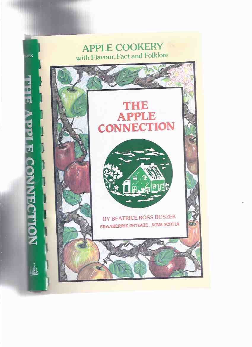 Image for The Apple Connection: Apple Cookery with Flavor, Fact, Folklore from Memories, Libraries, Kitchens Ol Old & New Friends, & Strangers Compiled at Cranberrie Cottage in Granville Centre, Nova Scotia By Beatrice Ross Beszek ( Cookbook / Cook Book / Recipes )