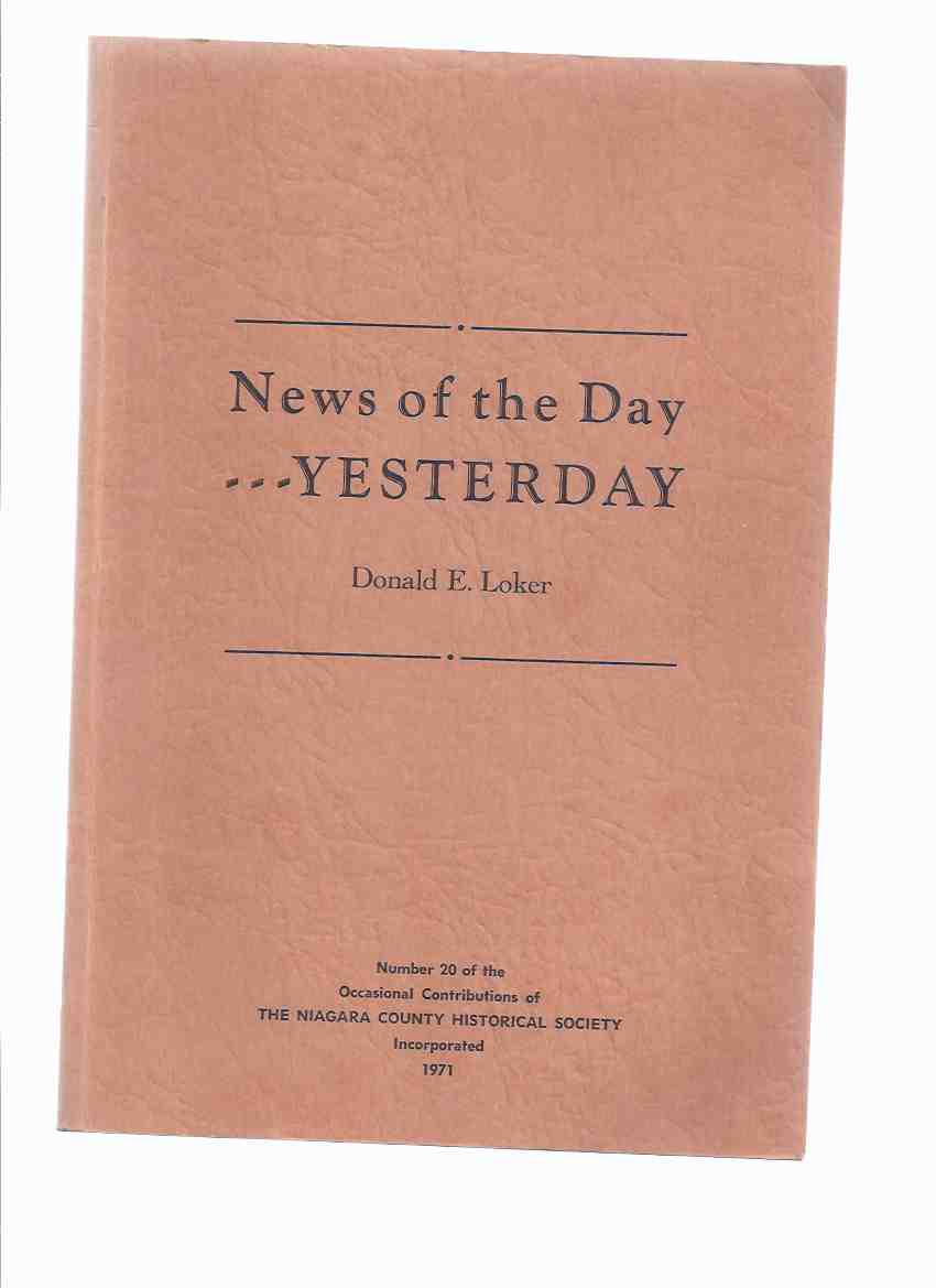 Image for News of the Day - Yesterday -by Donald E Loker -Signed / Number 20 of the Occasional Contributions of the Niagara County Historical Society ( New York )( Articles from 19th Century Niagara Newspapers )(inc. News, Weddings, Births, Menus and Recipes etc)