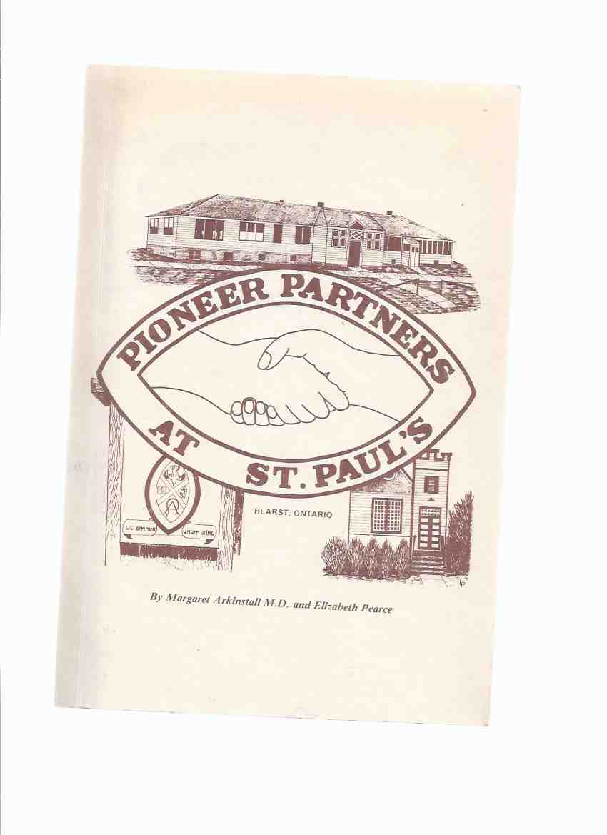 Pioneer Partners at St Paul's: Hearst, Ontario -by Margaret Arkinstall -a Signed Copy ( District of Cochrane / Algoma region / St. Paul's Presbyterian Church and St. Paul's Hospital ) Image for Pioneer Partners at St Paul's: Hearst, Ontario -by Margaret Arkinstall -a Signed Copy ( District of Cochrane / Algoma region / St. Paul's Presbyterian Church and St. Paul's Hospital )