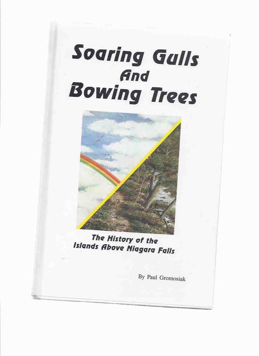 Image for Soaring Gulls and Bowing Trees: The History of the Islands Above Niagara Falls -by Paul Gromosiak -a Signed Copy ( New York / Ontario )(Luna / Green / Three Sisters; Hermit of Goat Island; Cave Of Winds; Terrapin Point; Bridges; Gulls; etc)