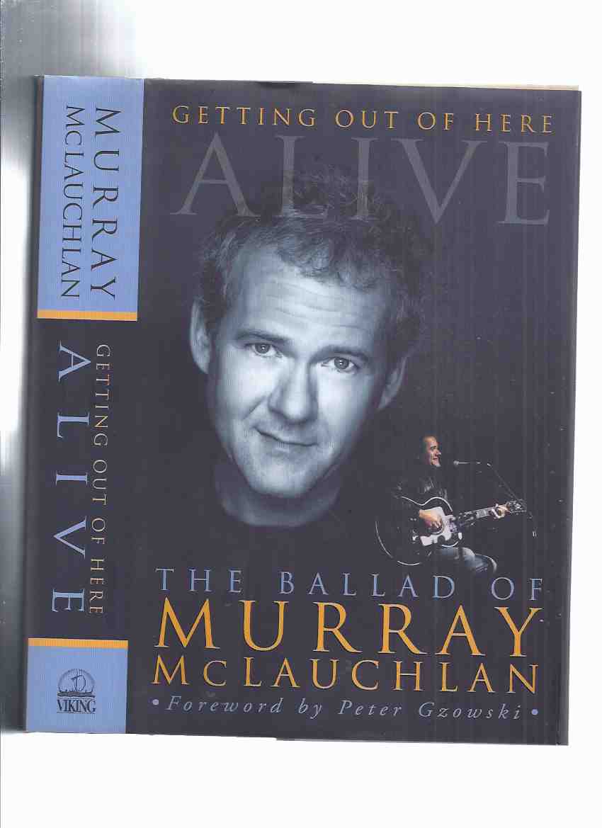 Image for Getting Out of Here Alive: The Ballad of Murray McLauchlan ---a Signed, Inscribed Copy