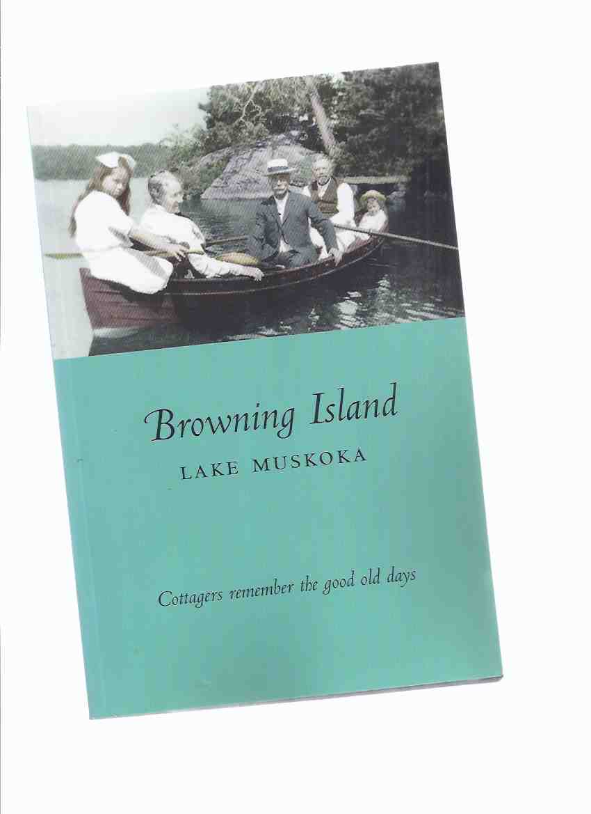 Browning Island: Lake Muskoka - Cottagers Remember the Good Old Days / Browning Island Cottagers' Association ( Ontario Cottage Country / Local History )( Huntsville related) Image for Browning Island: Lake Muskoka - Cottagers Remember the Good Old Days / Browning Island Cottagers' Association ( Ontario Cottage Country / Local History )( Huntsville related)