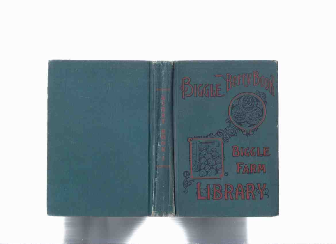 Biggle Berry Book: Small Fruit Facts from Bud to Box Conserved Into Understandable Form -The Biggle Farm Library (inc. Strawberry, Raspberry, Blackberry, Dewberry, Currants, Gooseberries, The Grape, Huckleberry, Buffalo Berry, Cranberry, Blueberry, Goumi) Image for Biggle Berry Book: Small Fruit Facts from Bud to Box Conserved Into Understandable Form -The Biggle Farm Library (inc. Strawberry, Raspberry, Blackberry, Dewberry, Currants, Gooseberries, The Grape, Huckleberry, Buffalo Berry, Cranberry, Blueberry, Goumi)