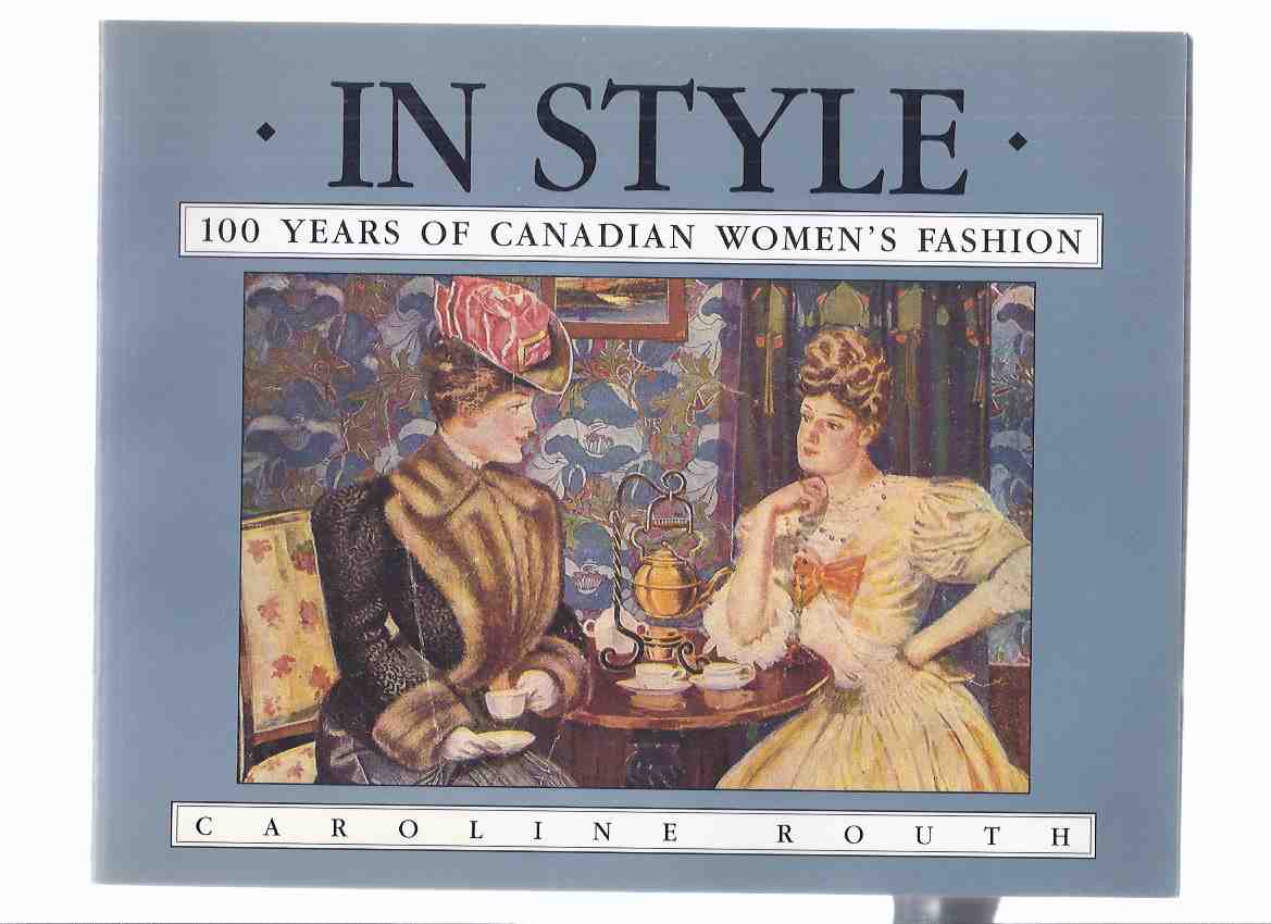 Image for IN STYLE: 100 Years of Canadian Women's Fashion ---by Caroline Routh -a Signed Copy ( One Hundred Years / Dress / Clothing / Clothes / Costume )