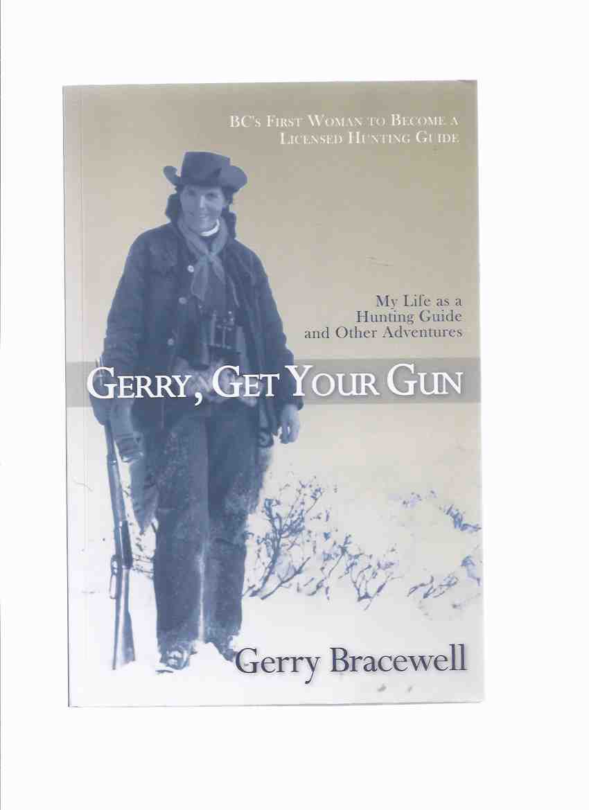 Image for Gerry, Get Your Gun: My Life as a Hunting Guide and Other Adventures - BC's First Woman to Become a Licensed Hunting Guide -by Gerry Bracewell ( British Columbia )
