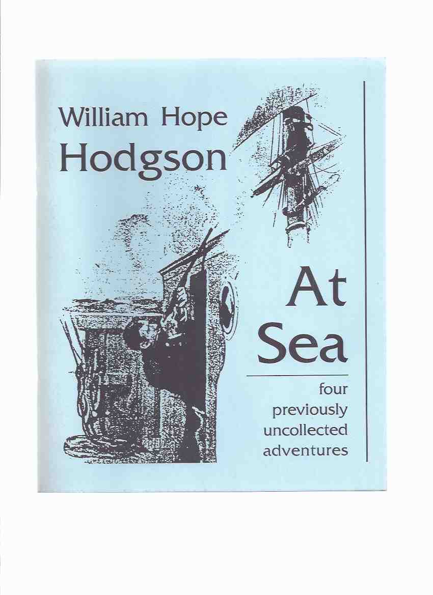 Image for At Sea: Four ( 4 ) Previously Uncollected Adventures ---by William Hope Hodgson (includes: The 'Prentices Mutiny; Island of the Crossbones; On the Bridge; The Waterloo of a Hard Case Skipper )