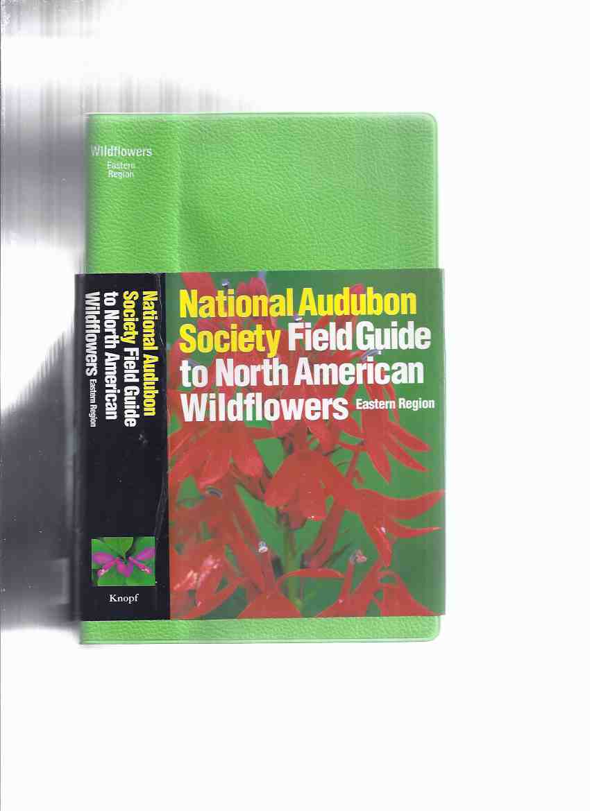 Image for The Audubon Society Field Guide to North American Wildflowers, Eastern Region - 700 Colour Photographs ( Wild Flowers / Grasses / Sedges / Flowering Vines / Shrubs -- 600 Species in Full Detail with Notes on 400 Others )