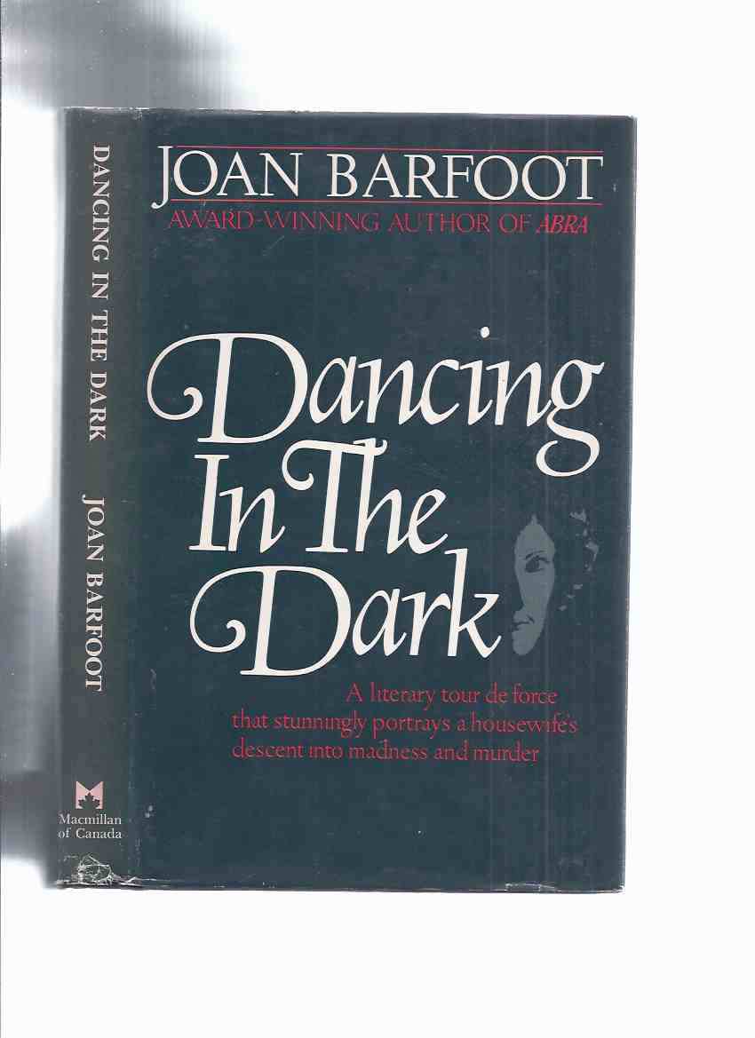 Dancing in the Dark -by Joan Barfoot -a Signed Copy (a literary tour de force that stunningly portrays a housewife’s descent into madness and murder ) Image for Dancing in the Dark -by Joan Barfoot -a Signed Copy (a literary tour de force that stunningly portrays a housewife’s descent into madness and murder )