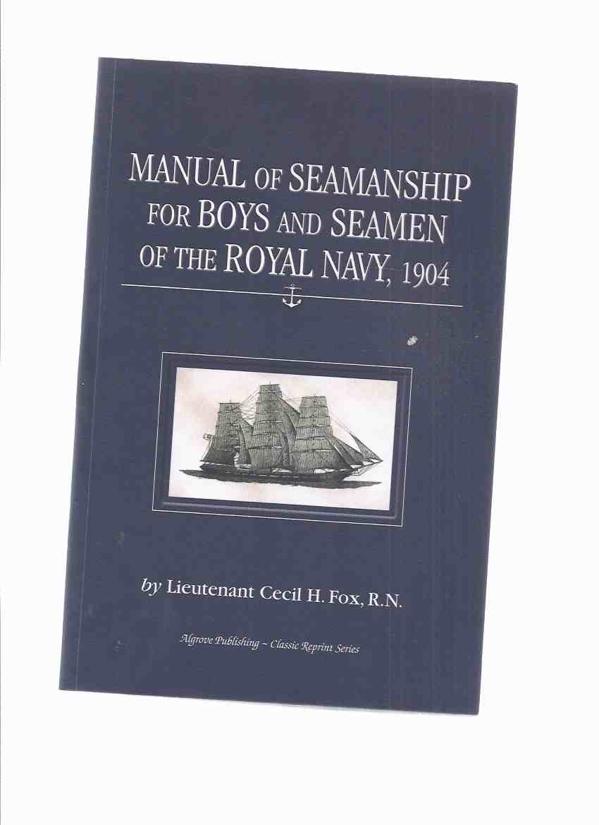 Image for Manual of Seamanship for Boys and Seamen of the Royal Navy 1904, Re-Written By Lieutenant Cecil H Fox RN of HMS IMPREGNABLE Under the Direction of the Inspecting Captain of Boys'Training Ships ( Facsimile Edition )( R.N.)( Signals; Bends, Hitches; Knots )