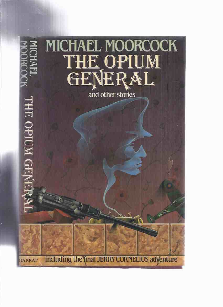 Image for The Opium General and Other Stories -by Michael Moorcock (inc. The Final Jerry Cornelius Adventure -The Alchemist's Question, Being the Final Episode in the Career of The English Assassin; Starship Stormtroopers; Going to Canada; Leaving Pasadena; etc)